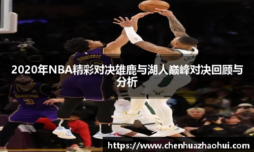 2020年NBA精彩对决雄鹿与湖人巅峰对决回顾与分析