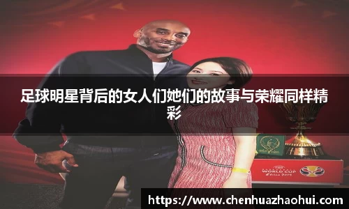 足球明星背后的女人们她们的故事与荣耀同样精彩